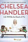 Life Will Be the Death of Me : . . . and you too! - Chelsea Handlerová