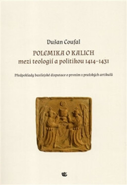 Polemika o kalich - Mezi teologií a politikou 1414–1431 - Dušan Coufal