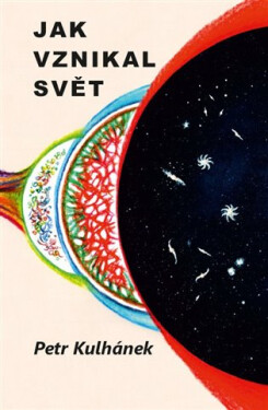Jak vznikal svět aneb třináctero příběhů o kosmologii - Petr Kulhánek