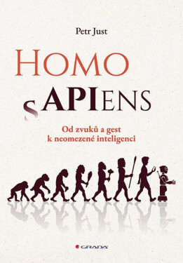 Homo APIens - Od zvuků a gest k neomezené inteligenci - Petr Just