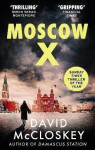 Moscow X: From the Bestselling Author of THE TIMES Thriller of the Year DAMASCUS STATION - David McCloskey