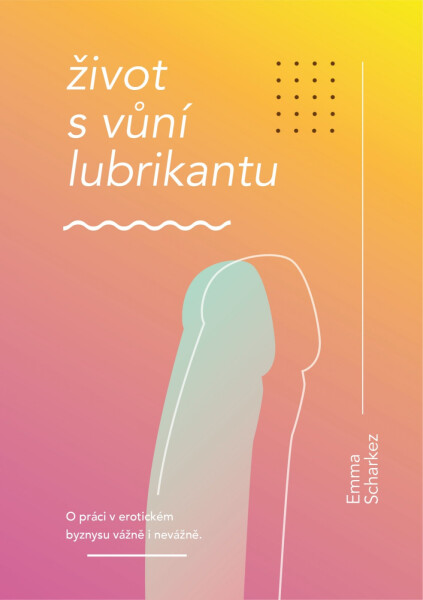 Život s vůní lubrikantu - Emma Scharkez