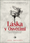 Láska v Osvětimi - Byla to opravdu láska za ostnatým drátem, nebo boj o život za jakoukoliv cenu? - Jana Vrzalová