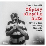 Zápasy slepého muže - Život a doba komunisty Klementa Lukeše - Pavel Kosatík - audiokniha