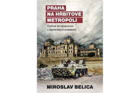Praha na hřbitově metropolí Čtyřicet let spojencem afghánských anabázích Miroslav Belica