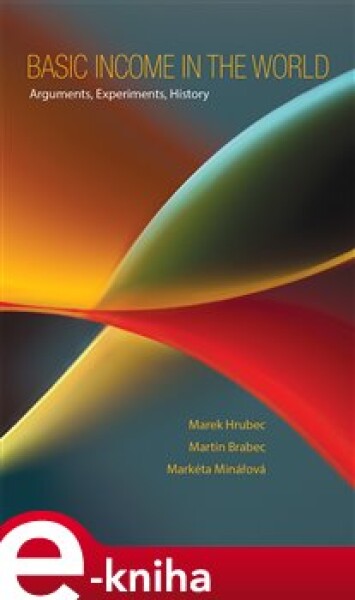 Basic Income in the World. Arguments, Experiments, History - Marek Hrubec, Martin Brabec, Markéta Minářová e-kniha