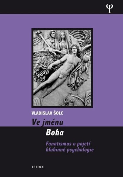 Ve jménu Boha - Fanatismus v pojení hlubinné psychologie - Vladislav Šolc