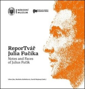 ReporTvář Julia Fučíka Notes and Faces of Julius Fučík