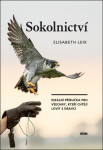 Sokolnictví - Ideální příručka pro všechny, kteří chtějí lovit s dravci - Elisabeth Leix