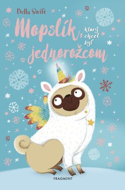 Mopslík, ktorý chcel byť jednorožcom - Bella Swift