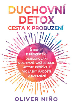 Duchovní detox: Cesta k probuzení – 5 kroků k pročištění, odblokování a ochraně vaší energie, abyste prožívali víc lásky, radosti a naplnění - Oliver Nino
