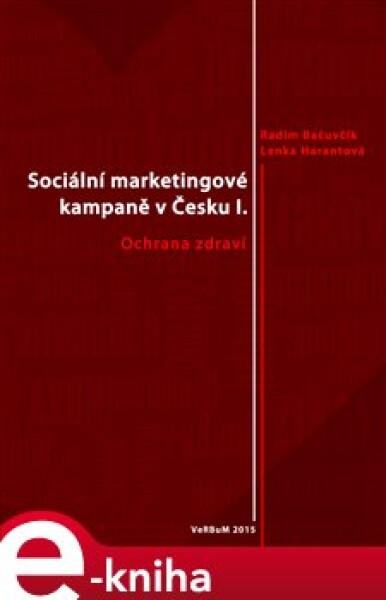 Sociální marketingové kampaně v Česku I.. Ochrana zdraví - Radim Bačuvčík, Lenka Harantová e-kniha