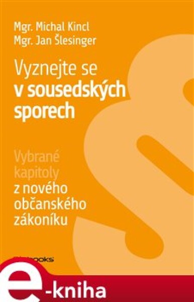 Vyznejte se v sousedských sporech. Vybrané kapitoly z nového občanského zákoníku - Jan Šlesinger, Michal Kincl e-kniha