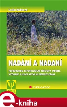 Nadání a nadaní. Pedagogicko-psychologické přístupy, modely, výzkumy a jejich vztah ke školské praxi - Lenka Hříbková e-kniha