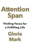 Attention Span: Finding Focus for a Fulfilling Life - Gloria Mark