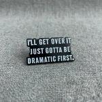 Pinarna.cz I'll get over it just gotta be dramatic first. / Překonám to, jen musím být nejdřív dramatický(á)
