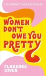 Women Don´t Owe You Pretty : The debut book from Florence Given - Florence Given