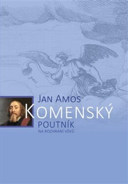 Jan Amos Komenský. Poutník na rozhraní věků