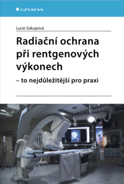 Radiační ochrana při rentgenových výkonech - to nejdůležitější pro praxi - Lucie Súkupová - e-kniha