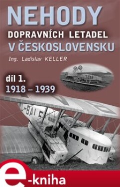 Nehody dopravních letadel v Československu. díl 1. 1918 - 1939 - Ladislav Keller e-kniha