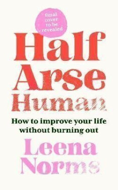 Half-Arse Human: How to live better without burning out - Leena Norrms