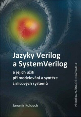 Jazyky Verilog a SystemVerilog a jejich užití při modelování a syntéze číslicových systémů Příručka začínajícího uživatele - Jaromír Kolouch - e-knih