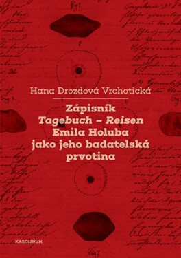 Zápisník Tagebuch - Reisen Emila Holuba jako jeho badatelská prvotina - Vrchotická Hana Drozdová