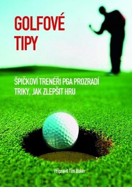 Golfové tipy - Špičkoví trenéři PGA prozradí triky, jak zlepšit hru - Tim Baker