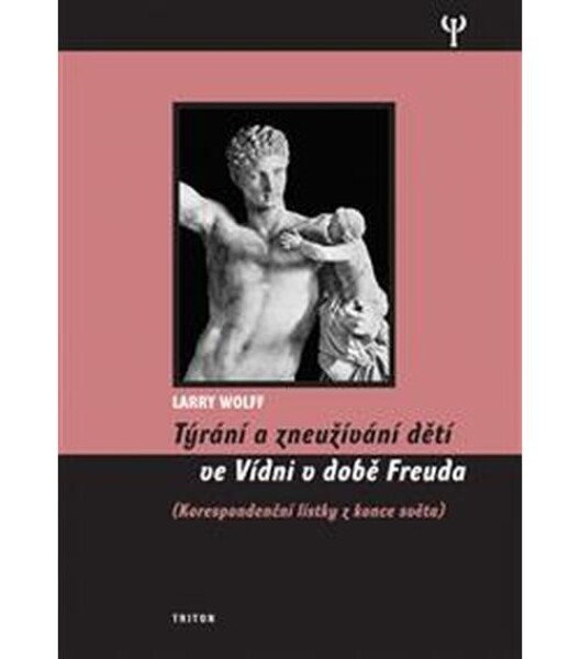Týrání a zneužívání dětí ve Vídni v době Freuda, korespondenční lístky z konce světa - Larry Wollf