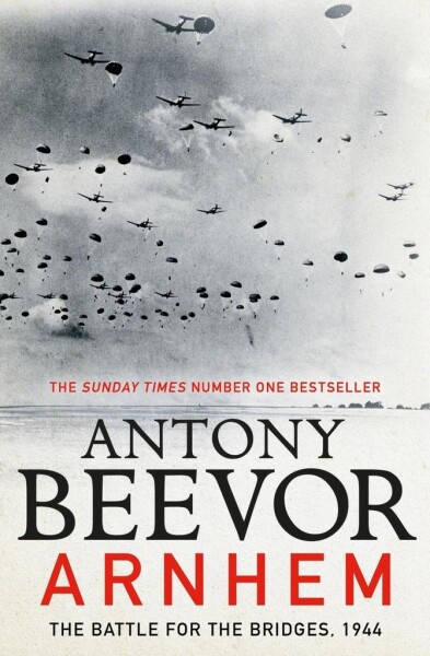 Arnhem : The Battle for the Bridges, 1944: The Sunday Times No 1 Bestseller - Antony Beevor