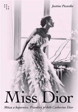 Miss Dior - Múza a bojovnice. Pravdivý příběh Catherine Dior - Justine Picardie
