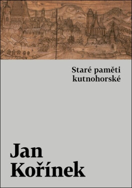 Staré paměti kutnohorské - Jan Kořínek