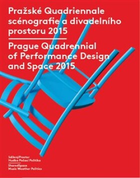 Pražské Quadriennale scénografie divadelního prostoru 2015 Prague Quadrennial of Performance Design and Space 2015