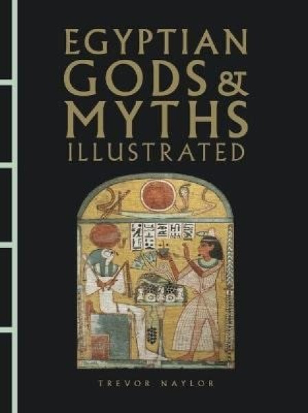 Egyptian Gods & Myths Illustrated - Trevor Naylor