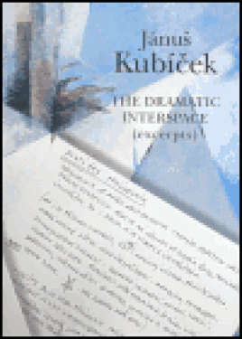 Jánuš Kubíček The Dramatic Interspace (excerpts)