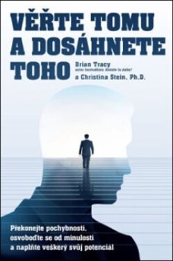 Věřte tomu a dosáhněte toho! - Překonejte pochybnosti, osvoboďte se od minulosti a naplňte veškerý svůj potenciál - Christina Stein