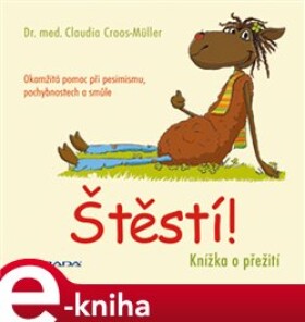 Štěstí!. Knížka o přežití. Okamžitá pomoc při pesimismu, pochybnostech a smůle. - Claudia Croos-Müller e-kniha