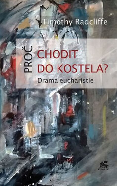 Proč chodit do kostela? - Drama eucharistie - Timothy Radcliffe