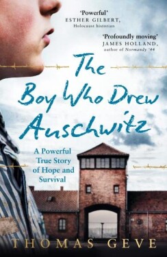 The Boy Who Drew Auschwitz : A Powerful True Story of Hope and Survival - Thomas Geve