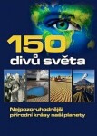 150 divů světa - Nejpozoruhodnější přírodní krásy naší planety - kolektiv autorů