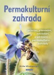 Permakulturní zahrada - Principy, plánování, zakládání a udržování permakulturní zahrady - Ulrike Windsperger