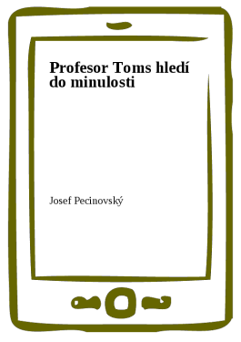 Profesor Toms hledí do minulosti - Josef Pecinovský