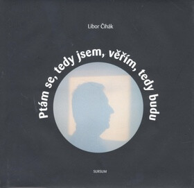 Ptám se, tedy jsem, věřím, tedy budu (poškozená) - Libor Čihák