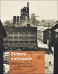 Zrození metropole - Ostrava ve fotografiích padesátých a šedesátých let 20. století - Ondřej Durczak