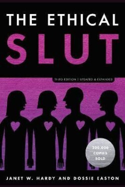 The Ethical Slut: A Practical Guide to Polyamory, Open Relationships, and Other Freedoms in Sex and Love - Dossie Easton