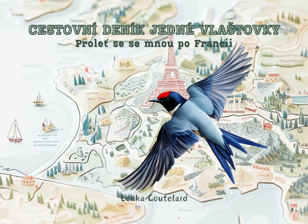 Cestovní deník jedné vlaštovky - Proleť se se mnou po Francii - Lenka Goutelard