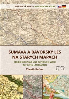 Šumava Bavorský les na starých mapách Zdeněk Kučera