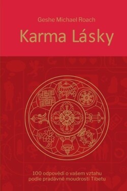 Karma lásky - 100 odpovědí o vašem vztahu podle pradávné moudroti Tibetu - Geshe Michael Roach