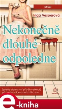 Nekonečně dlouhé odpoledne. Spletitý detektivní příběh vetknutý přímo do srdce amerického snu - Inga Vesperová e-kniha