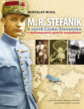 M.R.Štefánik a vznik Česko-Slovenska v dokumentoch piatich svetadielov - Miroslav Musil
